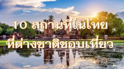 10 สถานที่ท่องเที่ยวยอดนิยมในไทย ที่ชาวต่างชาติชื่นชอบ